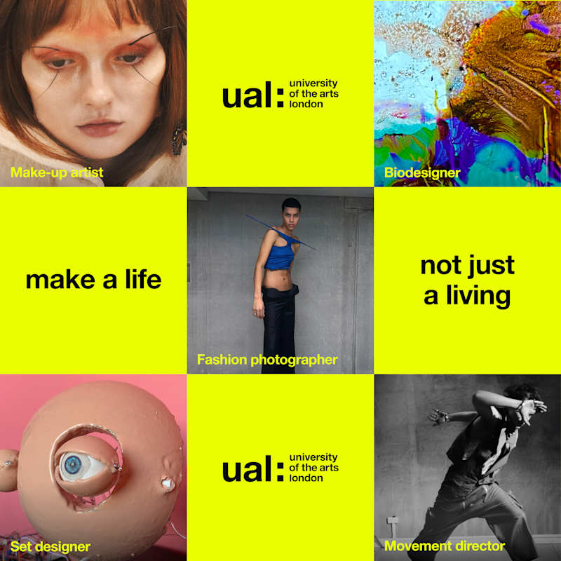 Grid-style promotional image for University of the Arts London on a bright yellow background. The layout combines photos and text blocks: a close-up of a person’s face with bold eye makeup labelled “Make-up artist”; an abstract, colourful experimental texture labelled “Biodesigner”; and a man wearing an unusual, artistic blue crop top and jeans looking straight at the camera labelled “Fashion photographer.” Another panel shows a sculptural model head with an exposed eye labelled “Set designer,” and a black-and-white image of a person in a dynamic pose labelled “Movement director.” Text panels read “ual: university of the arts london” and the slogan “make a life not just a living.”
