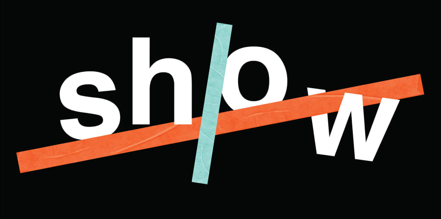 Typography spelling out the word show.