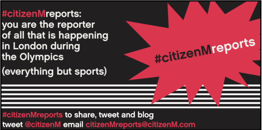 Black background with text reading #citizenMreports: you are the reporter of all that is happening in London during the Olympics (everything but sports). There is also a large red star to the right of the image with #ciizenMreports on top with 6 white lines underneath. Below this is a call to action for readers to tweet and share.