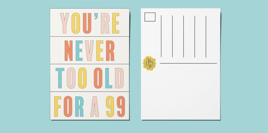 Concept art for a postcard which reads 'You're never too old for a 99'.