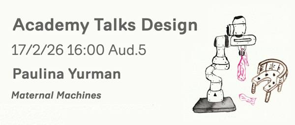 A rectangular banner with a pale background and the text Academy Talks Design, 17/2/23 16:00 Aud.5, Paulina Yurman: Maternal Machines. On the right is a watercolour illustration by Paulina of a robot and a 16th century birthing stool. 