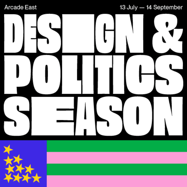 Arcade East event poster. Stylised text reads 'design & politics season', at the bottom a blue corner with gold stars resemblent of the EU flag, beside green and pink stripes.