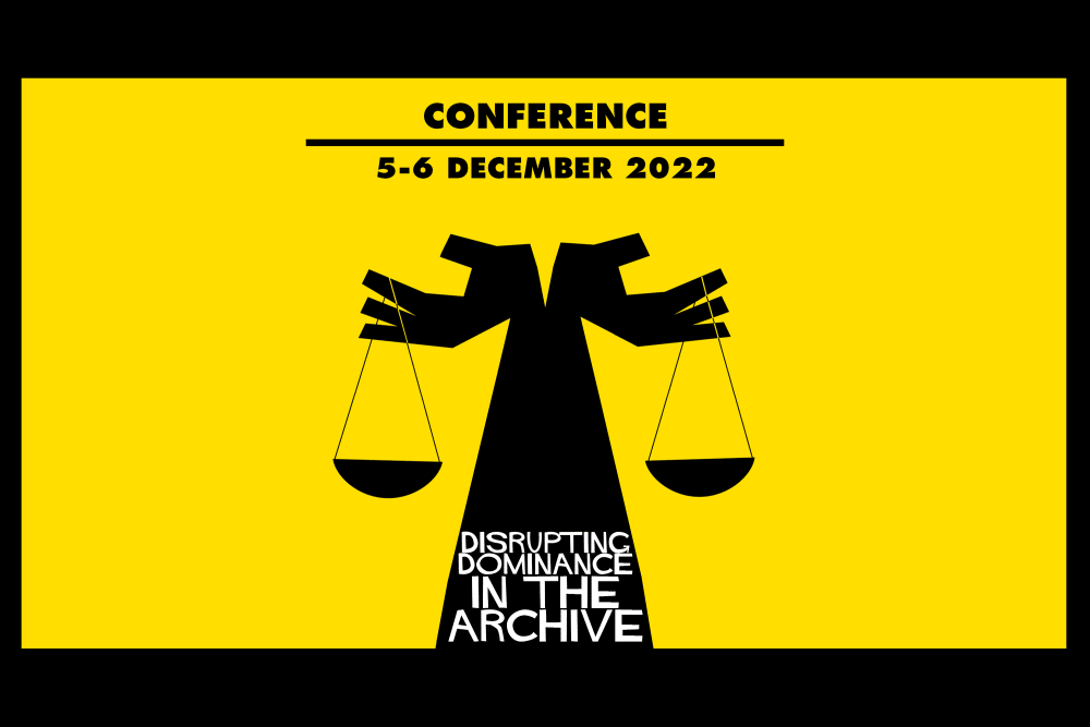 Poster with black text on a yellow background, with a graphic of two hands holding a set of scales, with white text saying, 'Disrupting dominance in the archive.' Design is similar to 1960s poster designs such as those used in Stanley Kubrick's film, 'Dr. Strangelove'