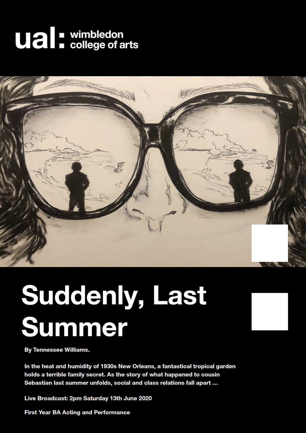 Post with black background. UAL: Wimbledon logo is in the lop left corner. The main image shows a drawing of a blank cream face with large black-framed glasses. As if reflected in the lenses are two silhouettes of men with a landscape behind them. The text reads Suddenly, Last Summer