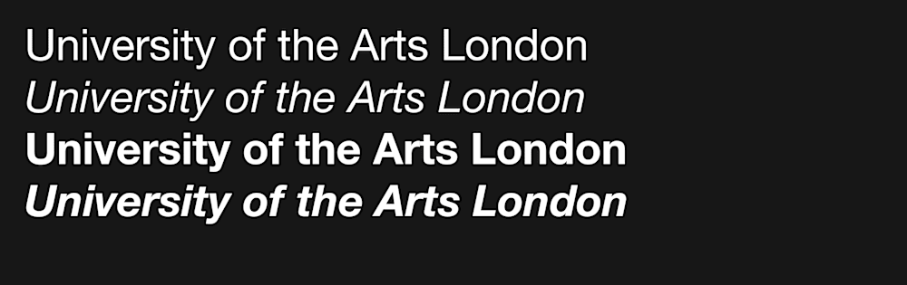 University of the Arts London spelled out in 4 different versions of Helvetica Neue Lt against a black background.