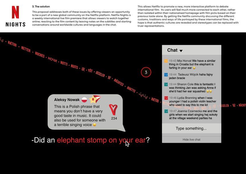 A digital mock-up of Tara’s NETFLIX Nights. At the top a subheading says ‘The Solution’ and there is a large paragraph of small text that follows. A black background is positioned below with a live chat box on the right and a text bubble on the left that says ‘Aleksy Nowak: This is a Polish phrase that means you don’t have a very good taste in music. It could also be used for someone with a terrible singing voice.’ Underneath the text bubble in large text it says ‘Did an elephant stomp on your ear?’  