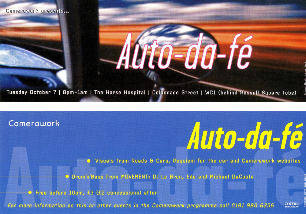 Colour scan of an event invitation. The front has white text on a background image of a view from a speeding car. It reads, 'Camerawork presents: Auto-da-fé. Tuesday October 7; 8pm-1am; The Horse Hospital; Collonade Street; WC1 (Behind Russel Square Tube). The back has yellow text on a blue background. It reads, Auto-da-fé: Visuals from Roads & Cars, Requiem for the car and Camerawork websites; Drum'n'nBass from MOVEMENT: DJ Le Brun, Edo and Michael DaCosta; Free before 10pm, £3 (£2 concessions) after. For more information on this or other events in the camerawork programme call 01819806256.  