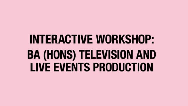 BA (Hons) Television and Live Events Production Interactive Workshop