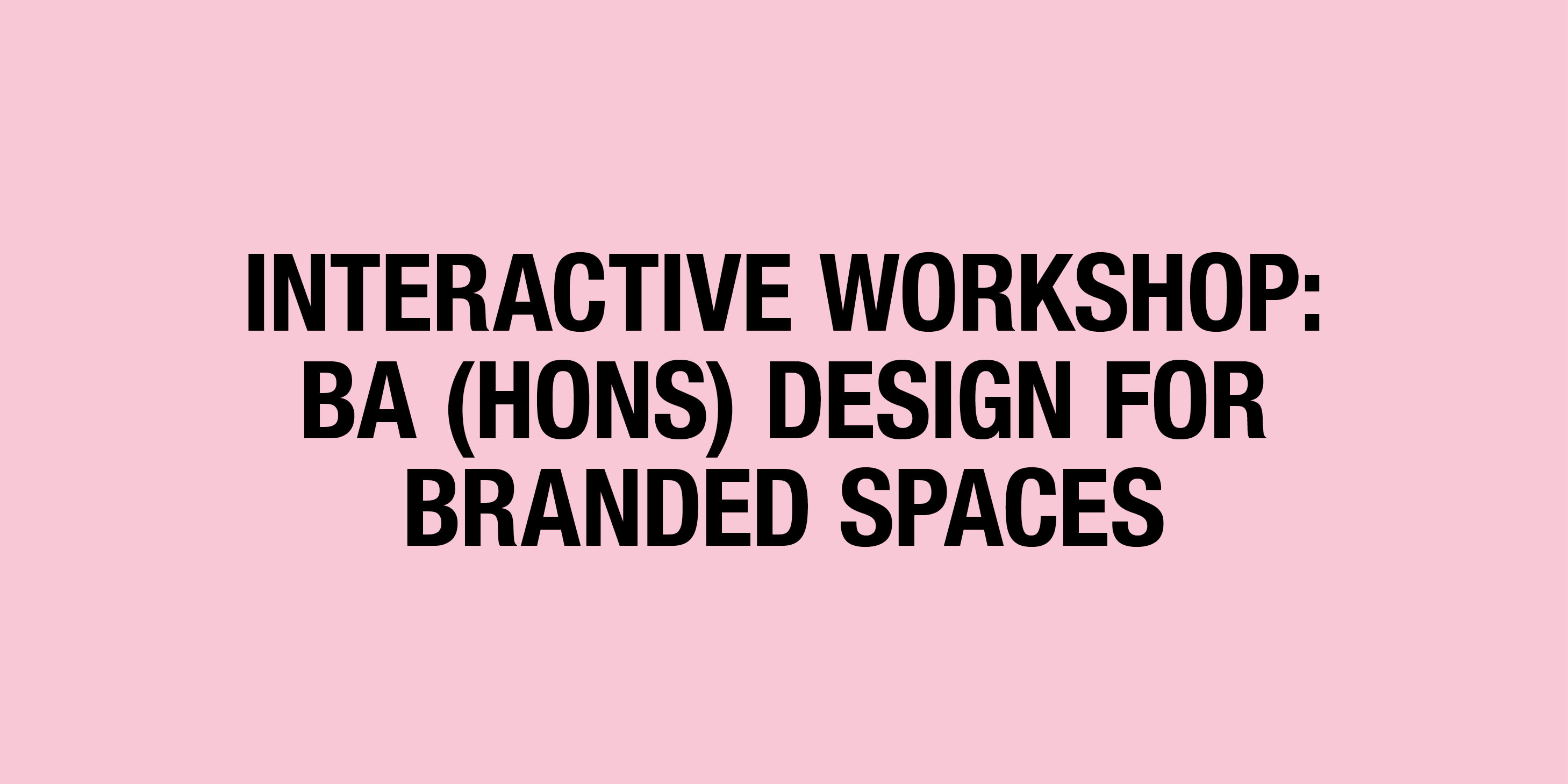 BA (Hons) Design For Branded Spaces Interactive Workshop