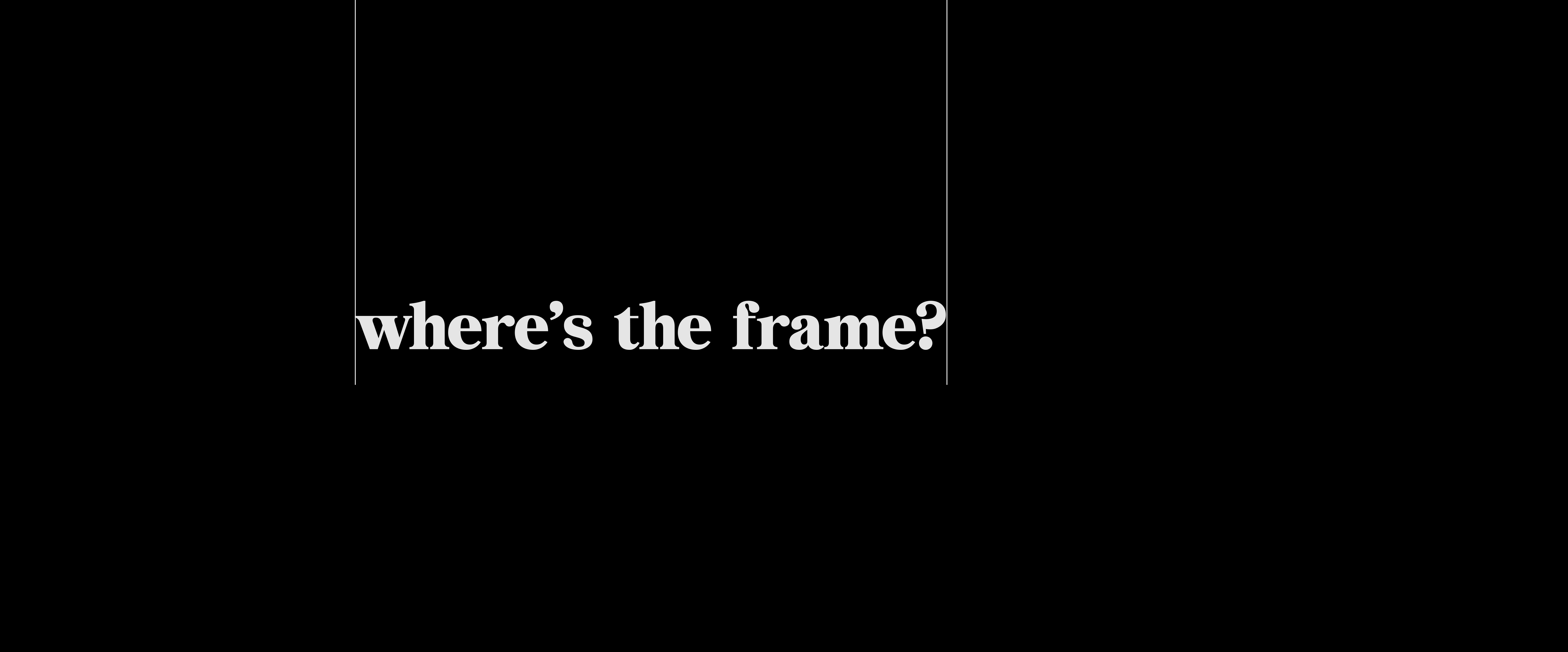 black and white text wheres the frame